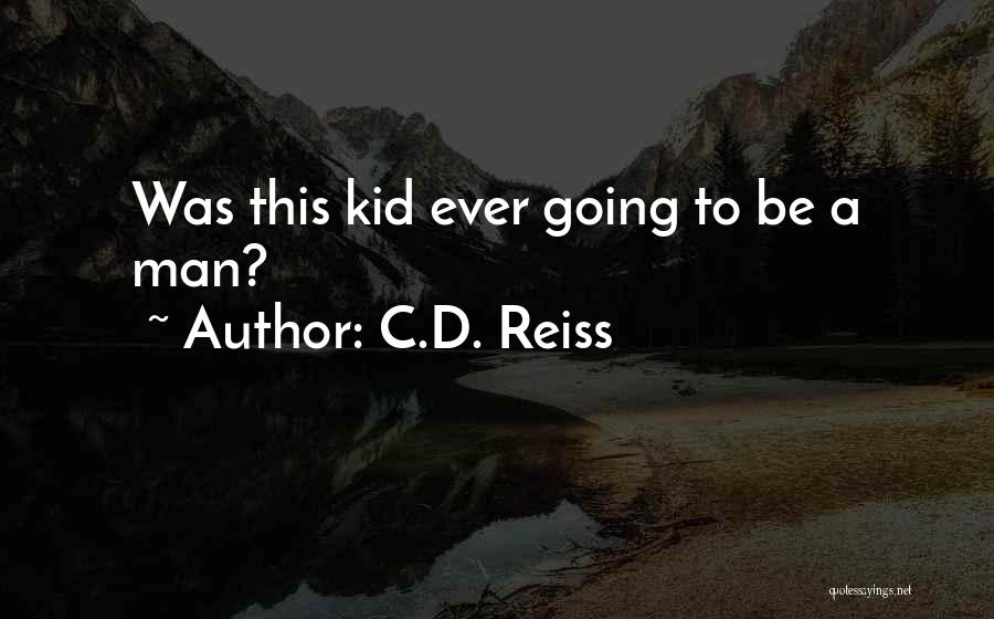 C.D. Reiss Quotes: Was This Kid Ever Going To Be A Man?