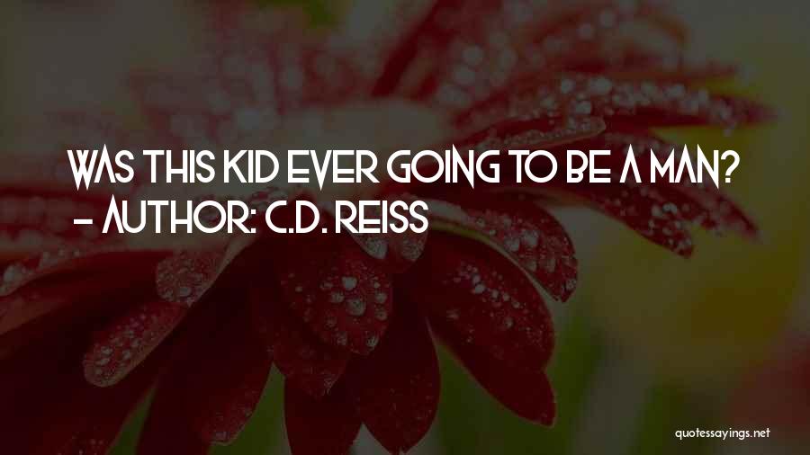 C.D. Reiss Quotes: Was This Kid Ever Going To Be A Man?
