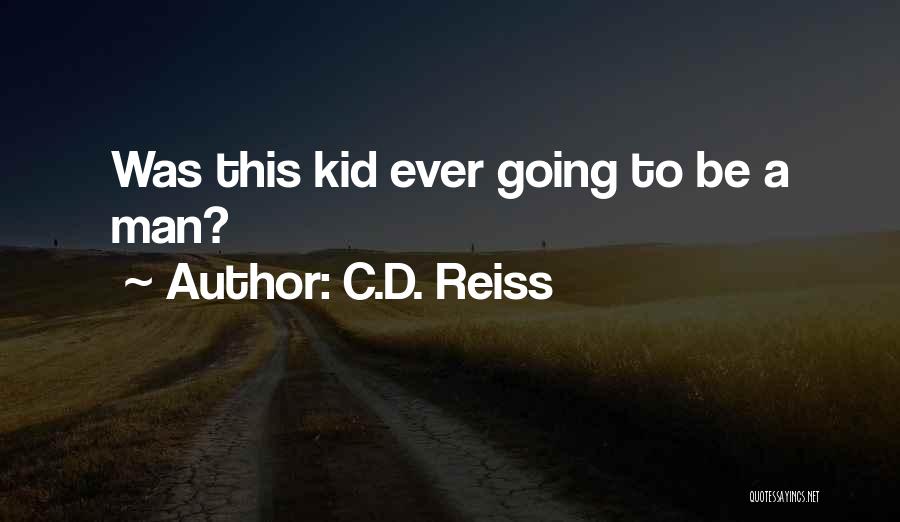 C.D. Reiss Quotes: Was This Kid Ever Going To Be A Man?