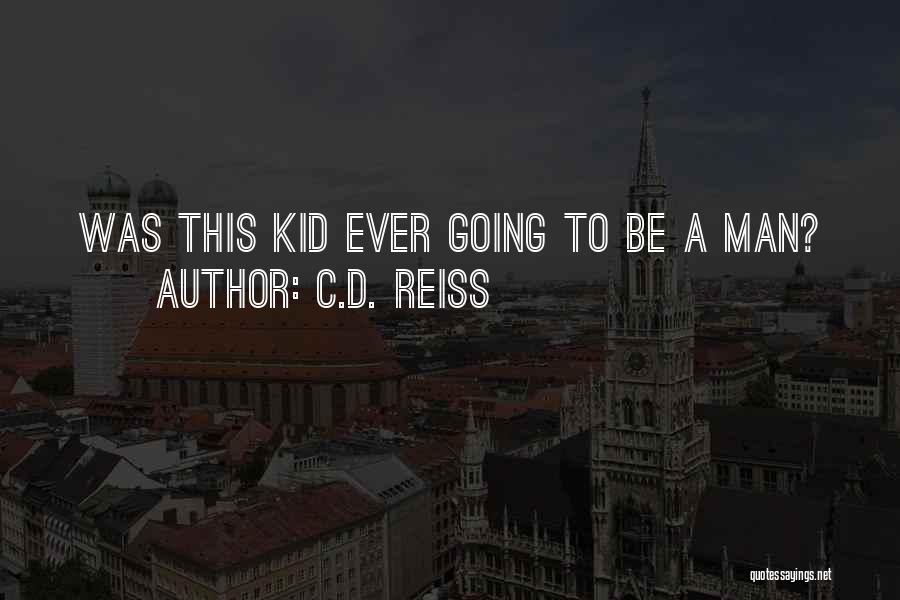 C.D. Reiss Quotes: Was This Kid Ever Going To Be A Man?