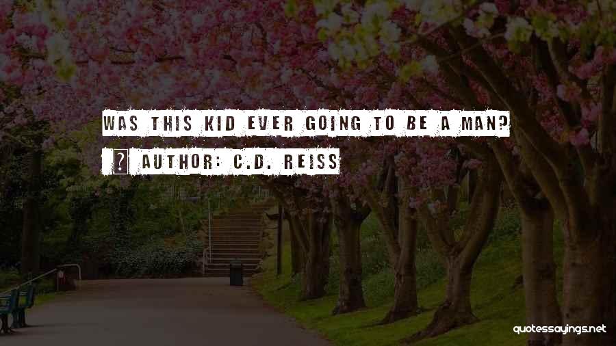 C.D. Reiss Quotes: Was This Kid Ever Going To Be A Man?