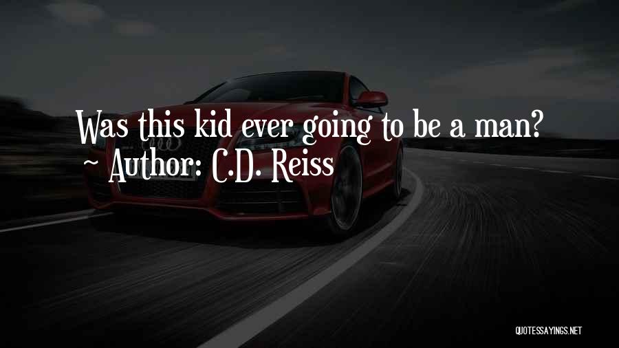 C.D. Reiss Quotes: Was This Kid Ever Going To Be A Man?