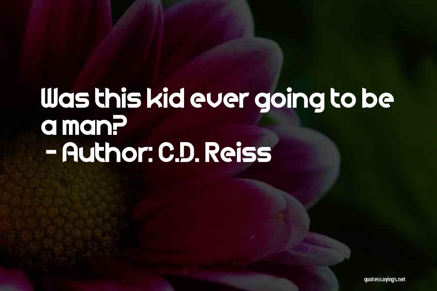 C.D. Reiss Quotes: Was This Kid Ever Going To Be A Man?