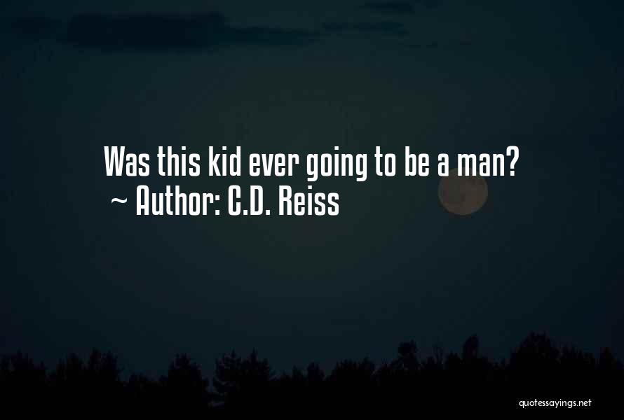 C.D. Reiss Quotes: Was This Kid Ever Going To Be A Man?