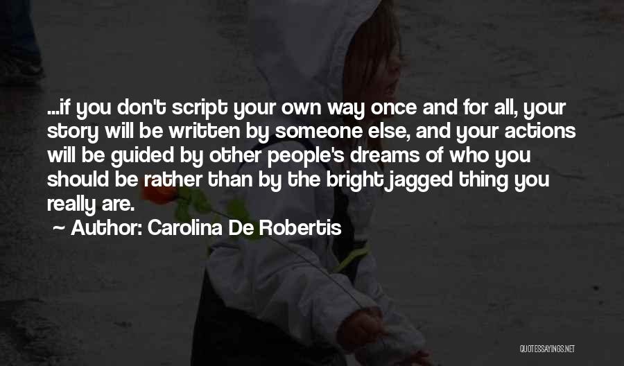 Carolina De Robertis Quotes: ...if You Don't Script Your Own Way Once And For All, Your Story Will Be Written By Someone Else, And