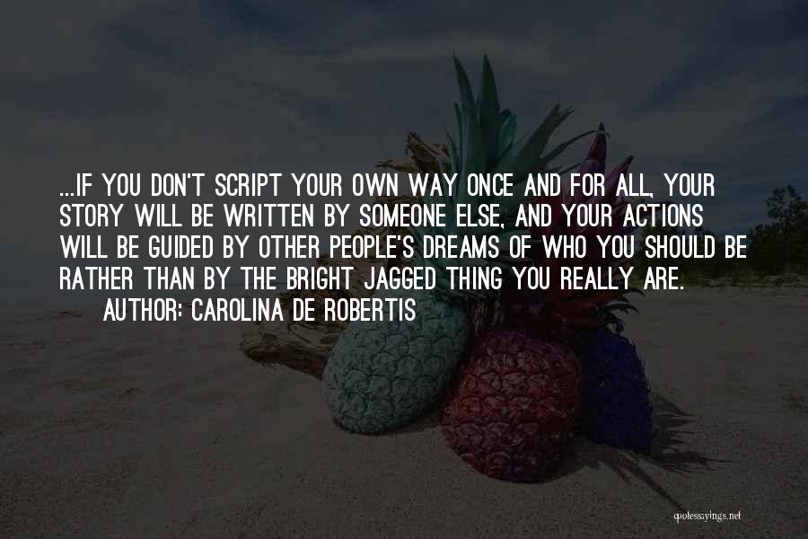 Carolina De Robertis Quotes: ...if You Don't Script Your Own Way Once And For All, Your Story Will Be Written By Someone Else, And