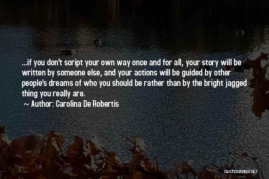 Carolina De Robertis Quotes: ...if You Don't Script Your Own Way Once And For All, Your Story Will Be Written By Someone Else, And