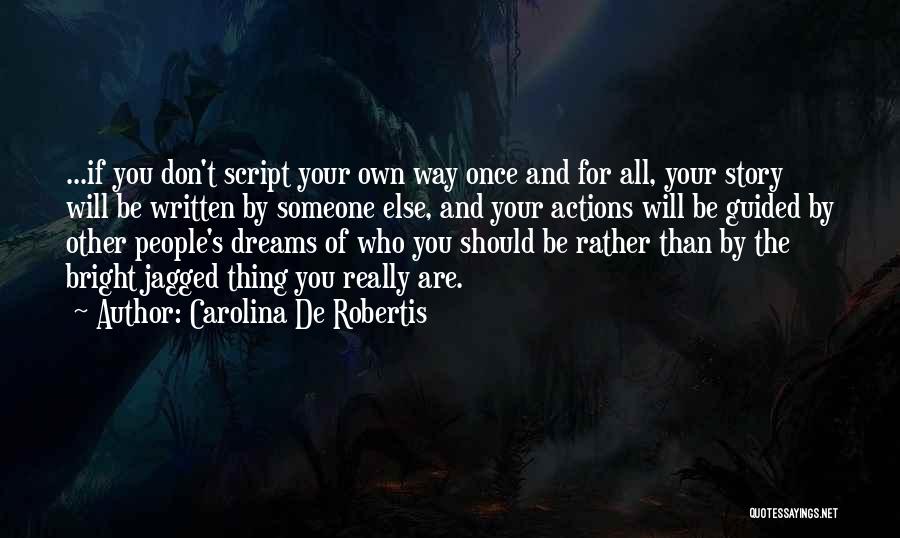 Carolina De Robertis Quotes: ...if You Don't Script Your Own Way Once And For All, Your Story Will Be Written By Someone Else, And