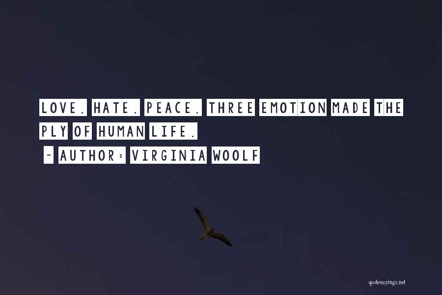 Virginia Woolf Quotes: Love. Hate. Peace. Three Emotion Made The Ply Of Human Life.