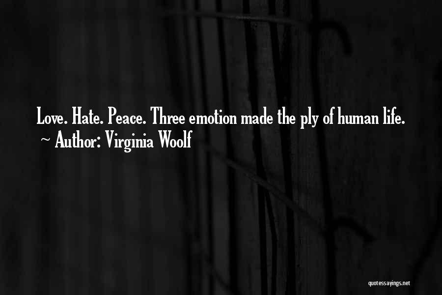 Virginia Woolf Quotes: Love. Hate. Peace. Three Emotion Made The Ply Of Human Life.