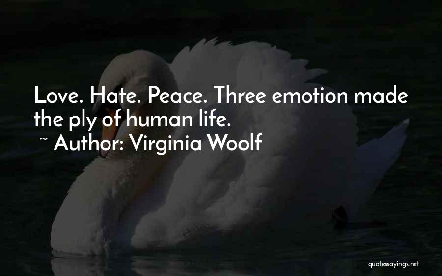 Virginia Woolf Quotes: Love. Hate. Peace. Three Emotion Made The Ply Of Human Life.