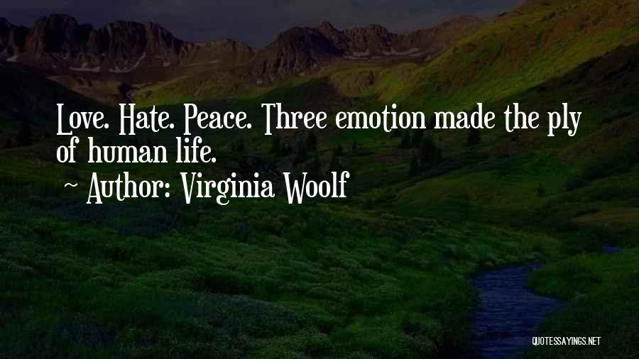 Virginia Woolf Quotes: Love. Hate. Peace. Three Emotion Made The Ply Of Human Life.