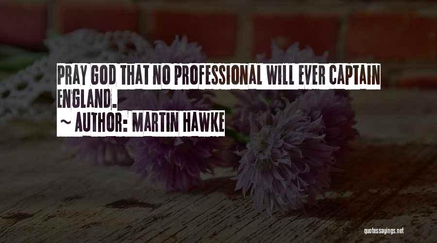 Martin Hawke Quotes: Pray God That No Professional Will Ever Captain England.