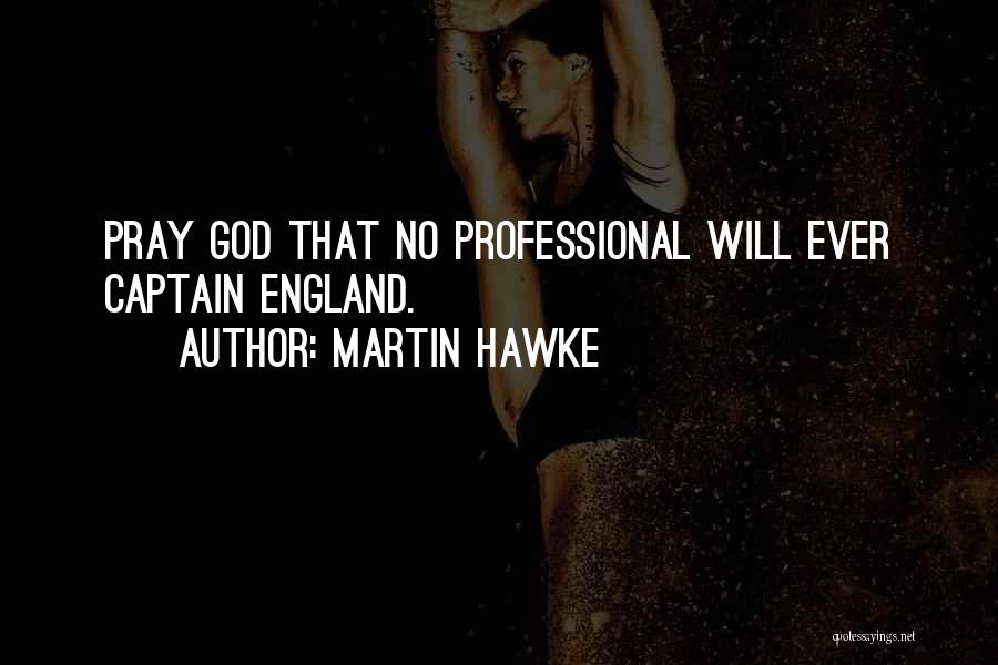 Martin Hawke Quotes: Pray God That No Professional Will Ever Captain England.