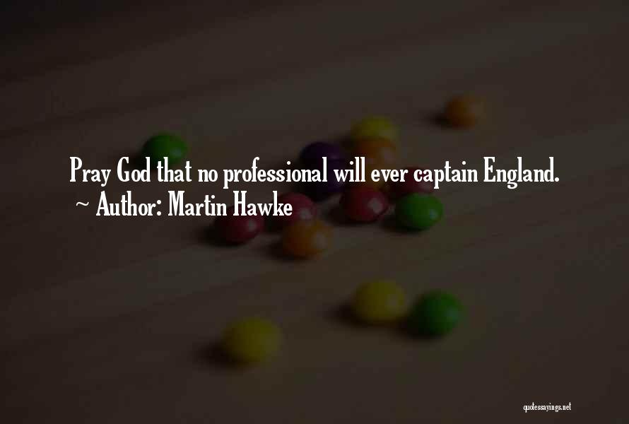 Martin Hawke Quotes: Pray God That No Professional Will Ever Captain England.