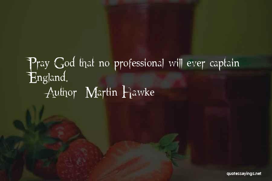 Martin Hawke Quotes: Pray God That No Professional Will Ever Captain England.