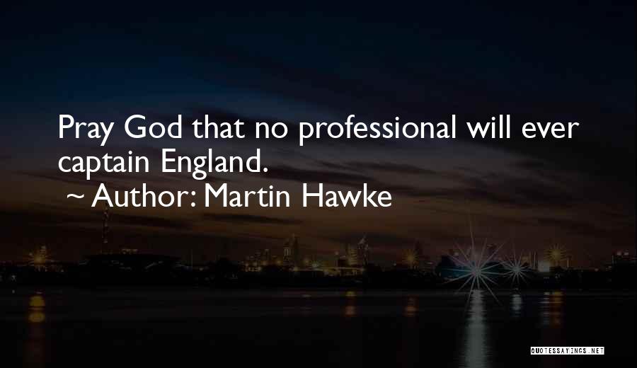 Martin Hawke Quotes: Pray God That No Professional Will Ever Captain England.