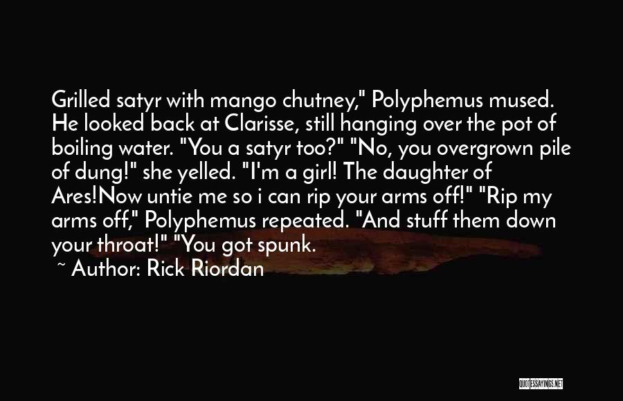 Rick Riordan Quotes: Grilled Satyr With Mango Chutney, Polyphemus Mused. He Looked Back At Clarisse, Still Hanging Over The Pot Of Boiling Water.