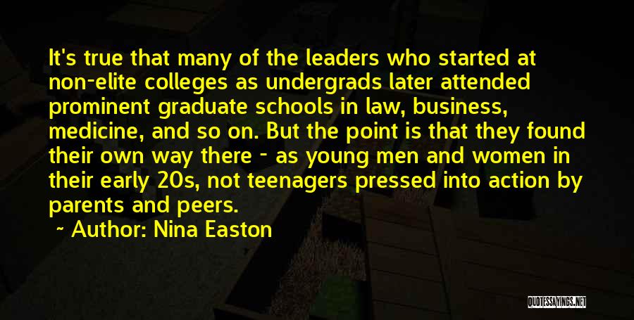 Nina Easton Quotes: It's True That Many Of The Leaders Who Started At Non-elite Colleges As Undergrads Later Attended Prominent Graduate Schools In