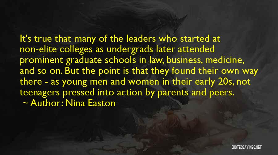 Nina Easton Quotes: It's True That Many Of The Leaders Who Started At Non-elite Colleges As Undergrads Later Attended Prominent Graduate Schools In