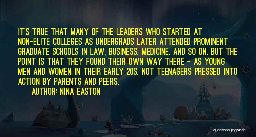 Nina Easton Quotes: It's True That Many Of The Leaders Who Started At Non-elite Colleges As Undergrads Later Attended Prominent Graduate Schools In