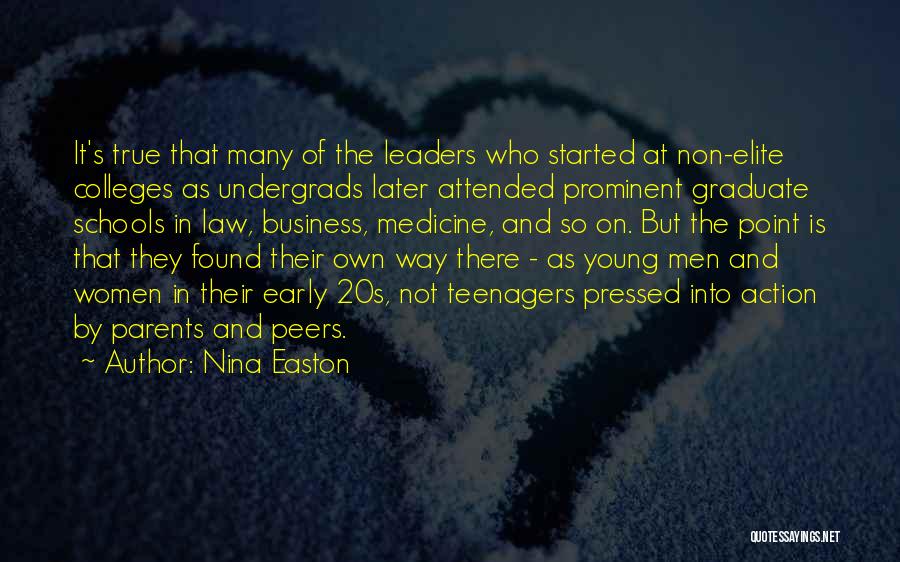 Nina Easton Quotes: It's True That Many Of The Leaders Who Started At Non-elite Colleges As Undergrads Later Attended Prominent Graduate Schools In