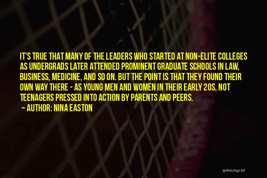 Nina Easton Quotes: It's True That Many Of The Leaders Who Started At Non-elite Colleges As Undergrads Later Attended Prominent Graduate Schools In