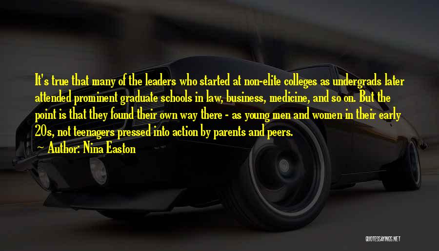Nina Easton Quotes: It's True That Many Of The Leaders Who Started At Non-elite Colleges As Undergrads Later Attended Prominent Graduate Schools In