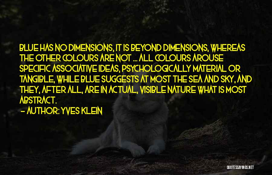 Yves Klein Quotes: Blue Has No Dimensions, It Is Beyond Dimensions, Whereas The Other Colours Are Not ... All Colours Arouse Specific Associative