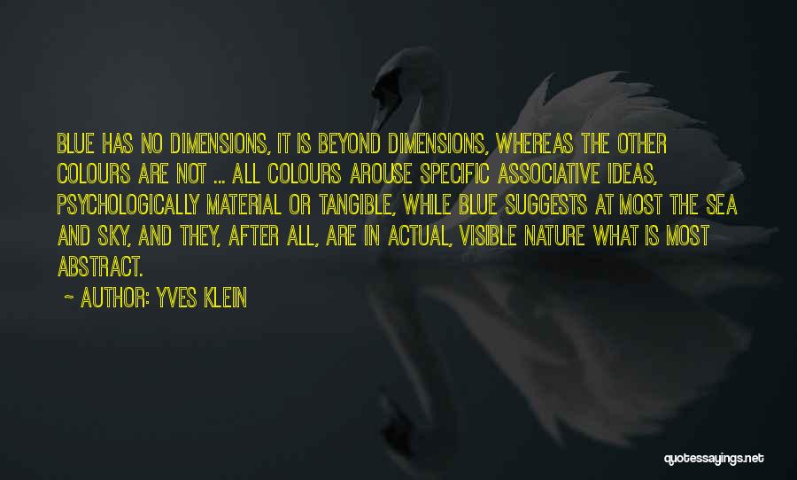 Yves Klein Quotes: Blue Has No Dimensions, It Is Beyond Dimensions, Whereas The Other Colours Are Not ... All Colours Arouse Specific Associative