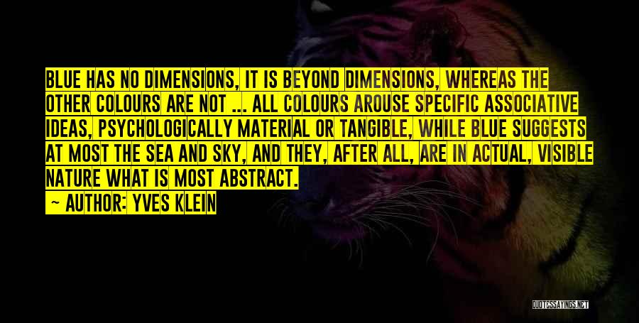 Yves Klein Quotes: Blue Has No Dimensions, It Is Beyond Dimensions, Whereas The Other Colours Are Not ... All Colours Arouse Specific Associative