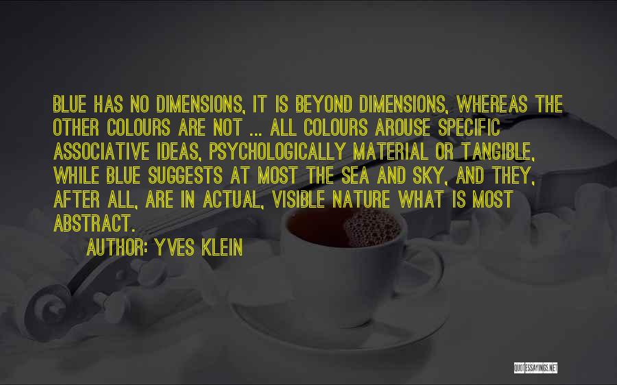 Yves Klein Quotes: Blue Has No Dimensions, It Is Beyond Dimensions, Whereas The Other Colours Are Not ... All Colours Arouse Specific Associative