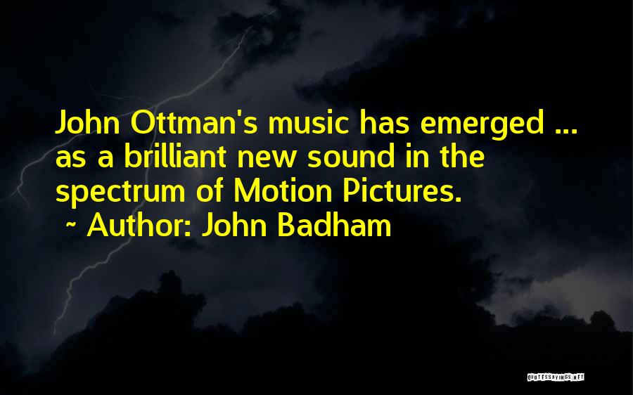 John Badham Quotes: John Ottman's Music Has Emerged ... As A Brilliant New Sound In The Spectrum Of Motion Pictures.