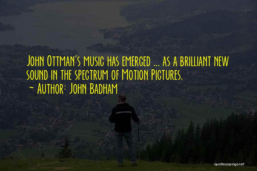 John Badham Quotes: John Ottman's Music Has Emerged ... As A Brilliant New Sound In The Spectrum Of Motion Pictures.