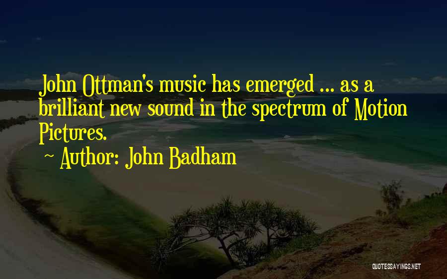 John Badham Quotes: John Ottman's Music Has Emerged ... As A Brilliant New Sound In The Spectrum Of Motion Pictures.