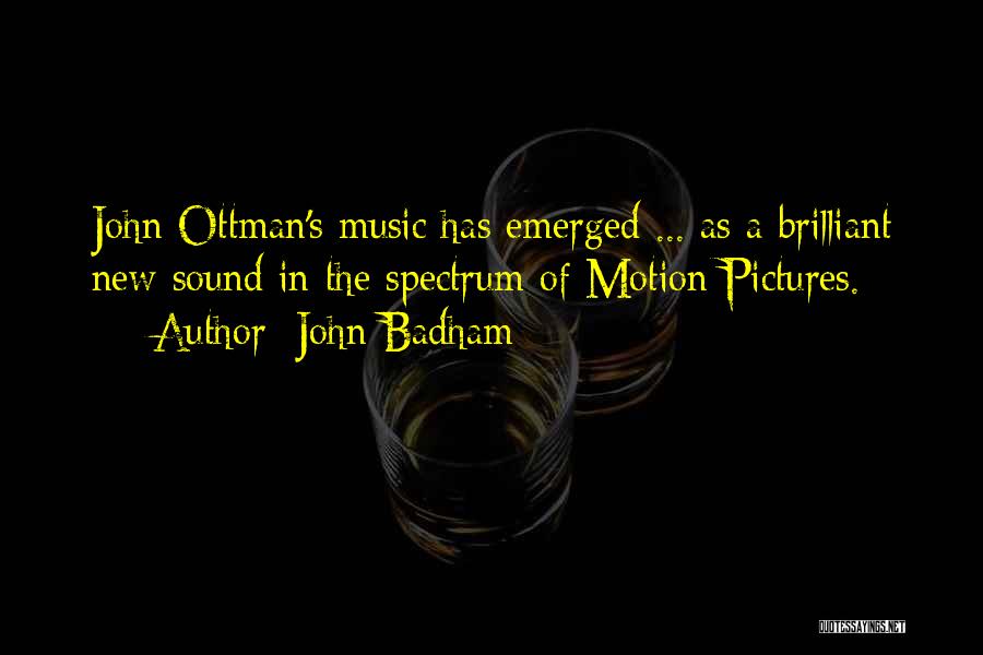 John Badham Quotes: John Ottman's Music Has Emerged ... As A Brilliant New Sound In The Spectrum Of Motion Pictures.
