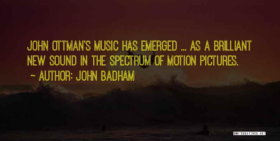 John Badham Quotes: John Ottman's Music Has Emerged ... As A Brilliant New Sound In The Spectrum Of Motion Pictures.