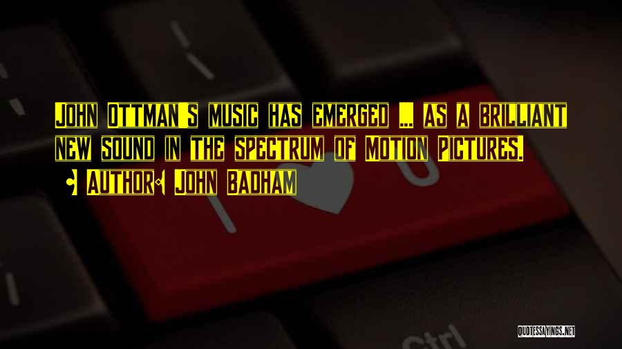 John Badham Quotes: John Ottman's Music Has Emerged ... As A Brilliant New Sound In The Spectrum Of Motion Pictures.