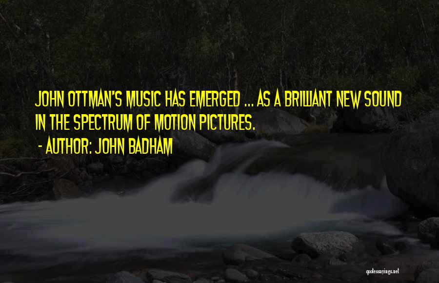 John Badham Quotes: John Ottman's Music Has Emerged ... As A Brilliant New Sound In The Spectrum Of Motion Pictures.