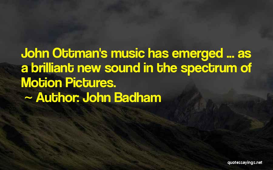 John Badham Quotes: John Ottman's Music Has Emerged ... As A Brilliant New Sound In The Spectrum Of Motion Pictures.