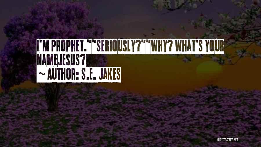 S.E. Jakes Quotes: I'm Prophet.seriously?why? What's Your Namejesus?