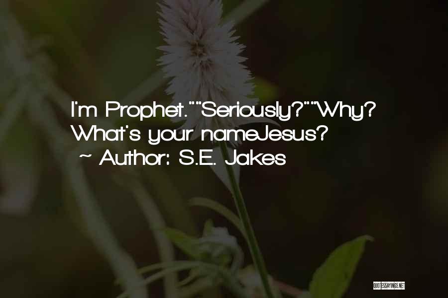 S.E. Jakes Quotes: I'm Prophet.seriously?why? What's Your Namejesus?