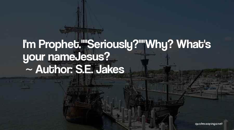 S.E. Jakes Quotes: I'm Prophet.seriously?why? What's Your Namejesus?