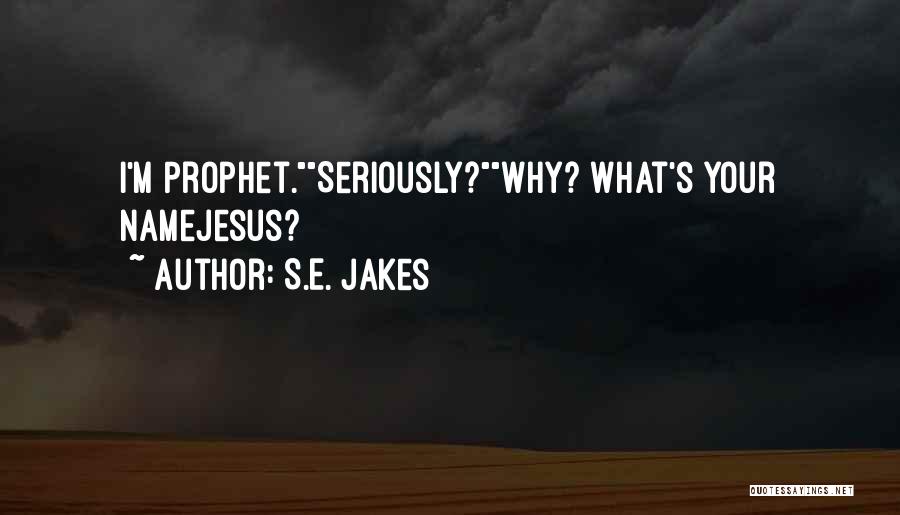 S.E. Jakes Quotes: I'm Prophet.seriously?why? What's Your Namejesus?