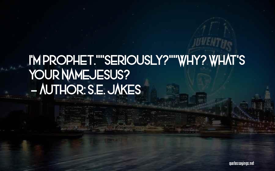 S.E. Jakes Quotes: I'm Prophet.seriously?why? What's Your Namejesus?