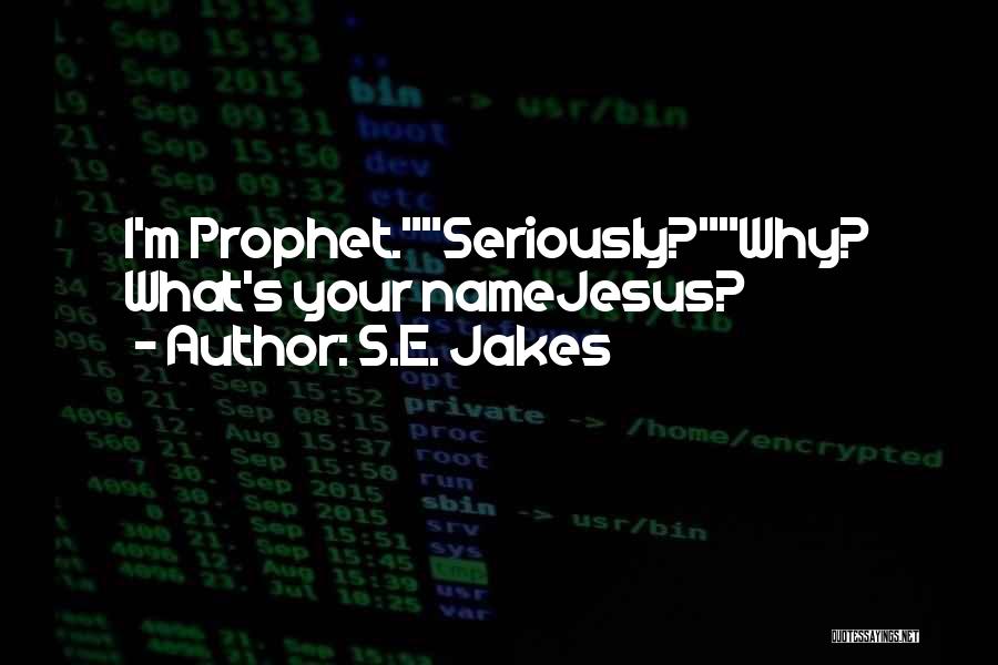 S.E. Jakes Quotes: I'm Prophet.seriously?why? What's Your Namejesus?