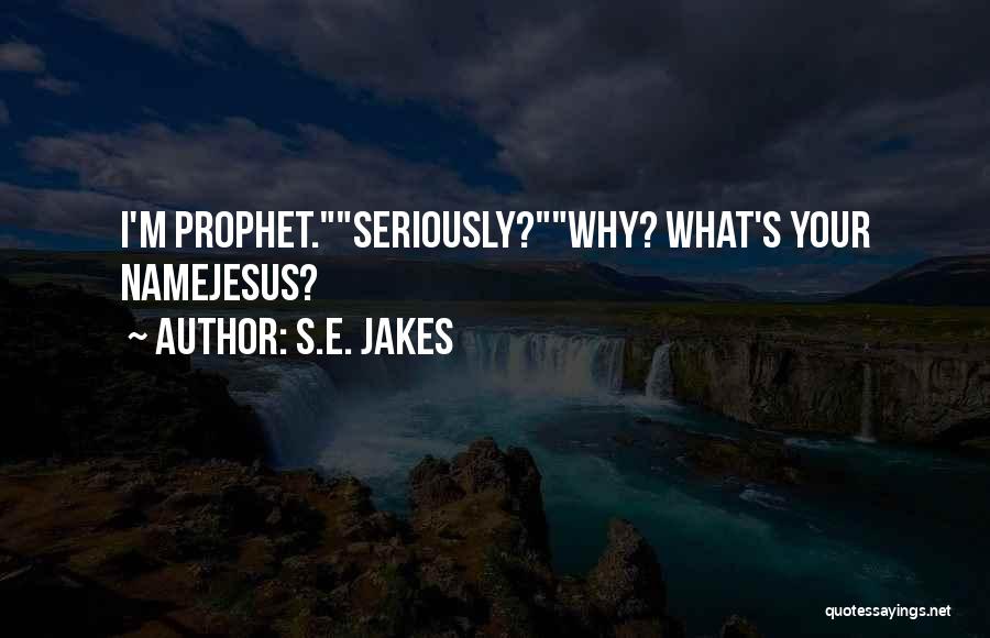 S.E. Jakes Quotes: I'm Prophet.seriously?why? What's Your Namejesus?