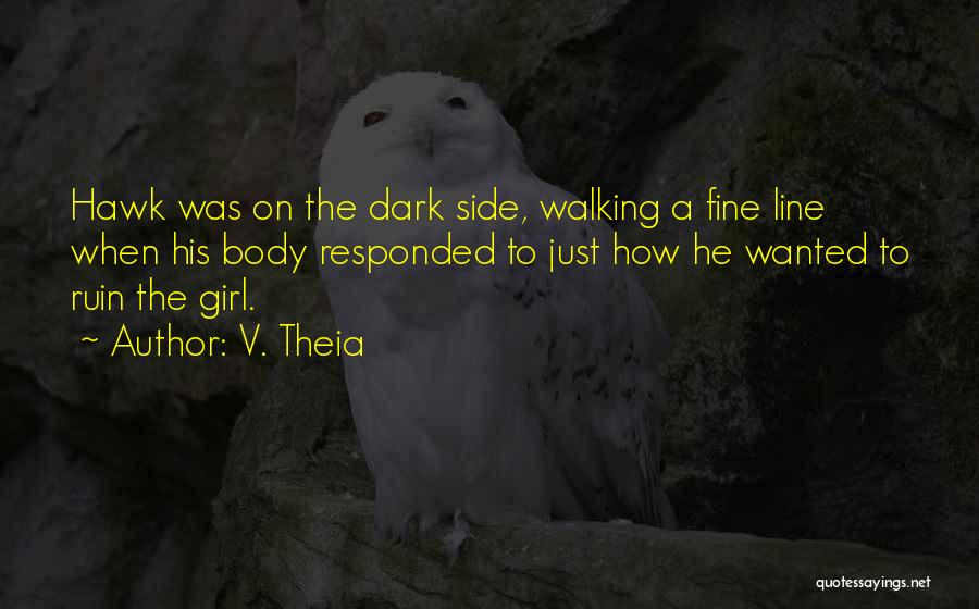 V. Theia Quotes: Hawk Was On The Dark Side, Walking A Fine Line When His Body Responded To Just How He Wanted To