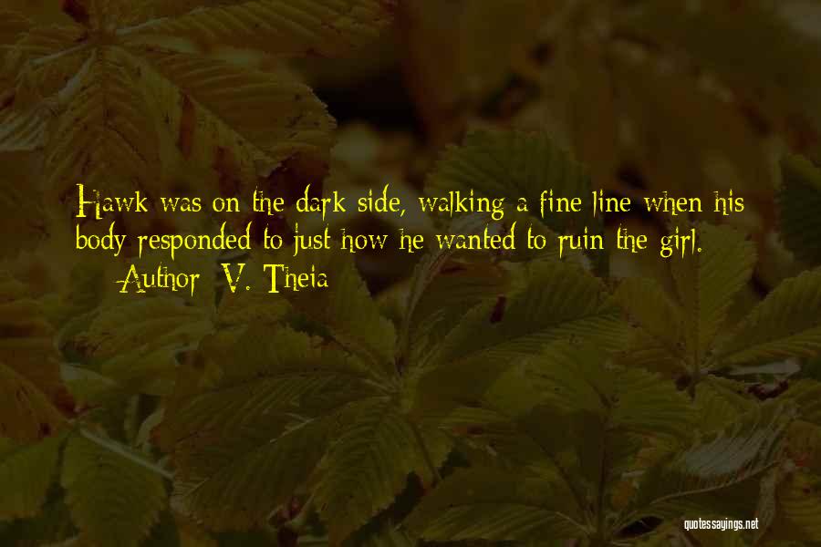 V. Theia Quotes: Hawk Was On The Dark Side, Walking A Fine Line When His Body Responded To Just How He Wanted To