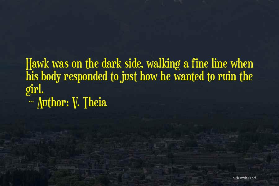 V. Theia Quotes: Hawk Was On The Dark Side, Walking A Fine Line When His Body Responded To Just How He Wanted To